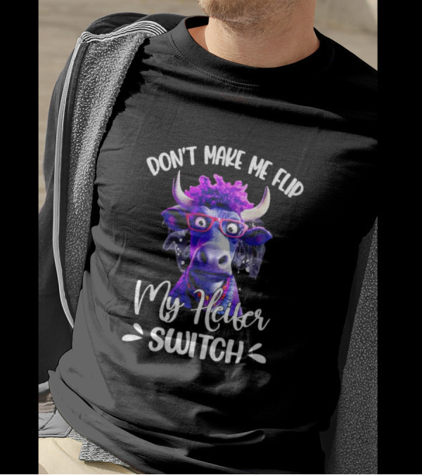 Don't Make Me Flip My Heifer Switch Cow With Glasses T-Shirt