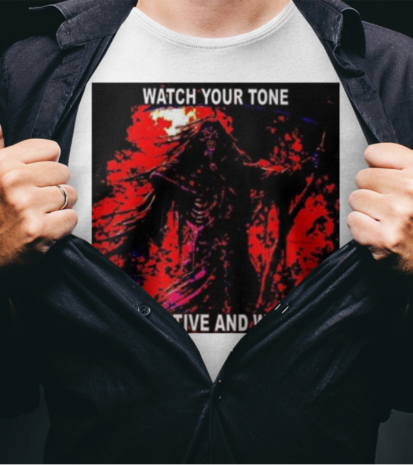 WATCH YOUR TONE IM SENSITIVE AND WILL CRY T-Shirt