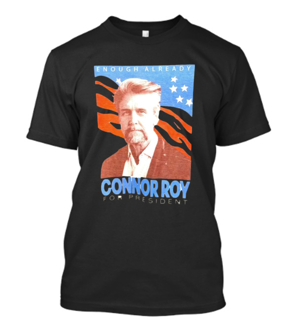 Enough Already Connor Roy For President T-Shirt