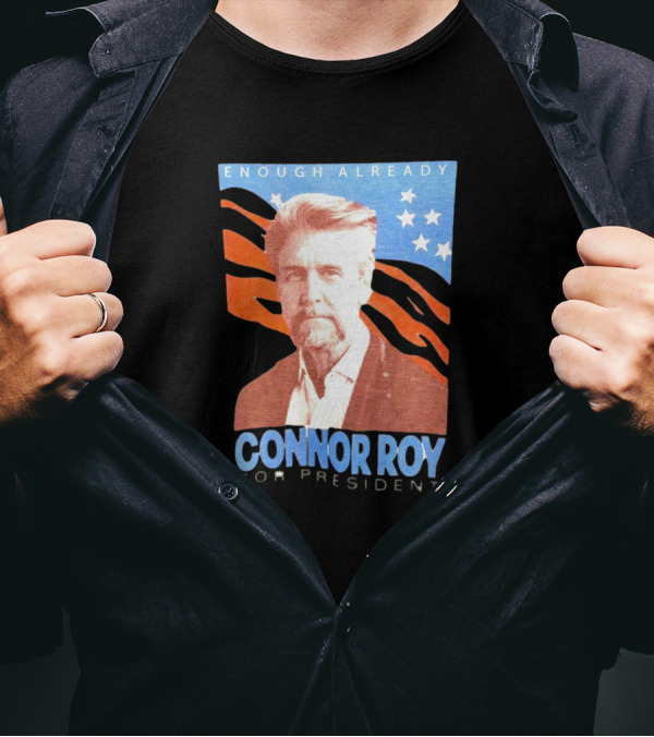 Enough Already Connor Roy For President T-Shirt