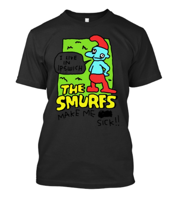 I Live In Ipswich The Smurfs Make Me Sick T-Shirt