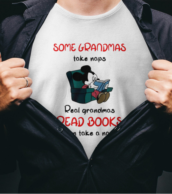 Mickey Mouse Some Grandmas Take Naps Real Grandmas Read Books Then Take A Nap T-Shirt
