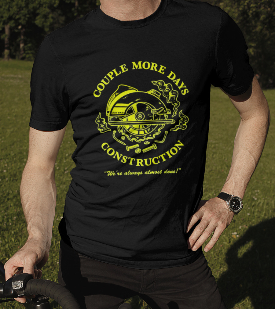 COUPLE MORE DAYS CONSTRUCTION We're Always Almost Done T-Shirt