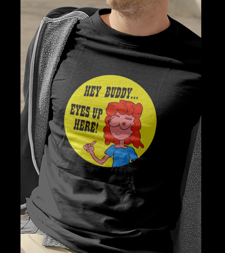 Hey Buddy Eyes Up Here Retro Cartoon Character T-Shirt