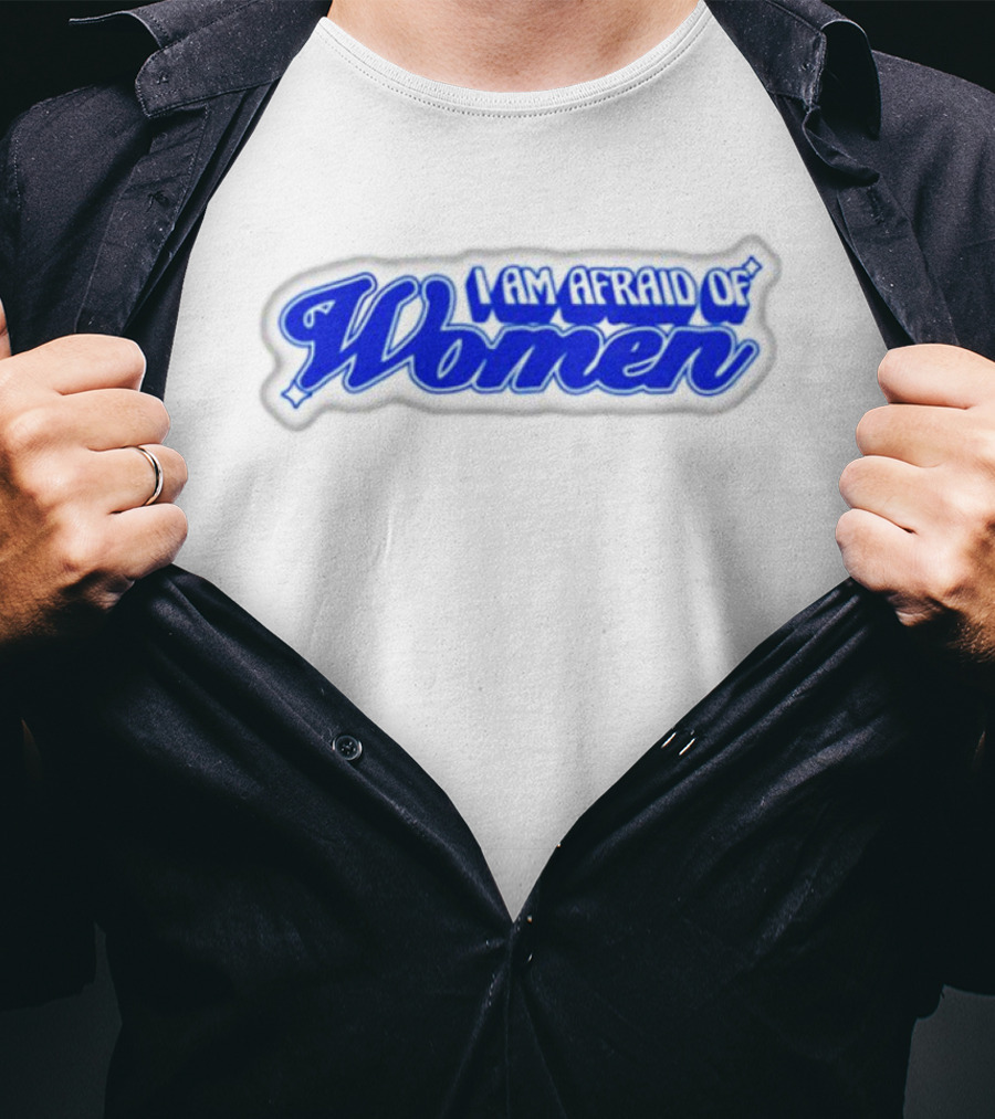 I Am Afraid Of Women Text In Blue Script T-Shirt