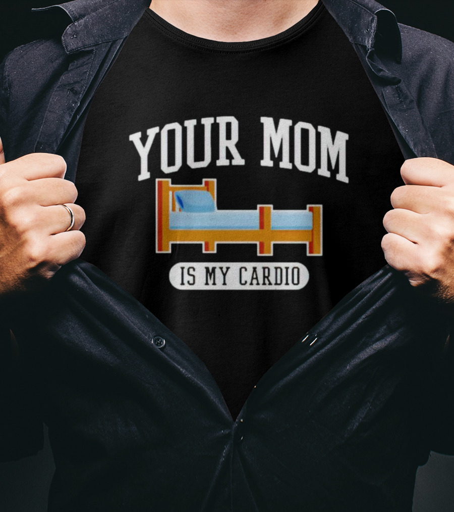 Your Mom Is My Cardio Bed T-Shirt