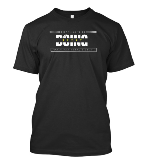 BEST THING TO DO SPORT DOING WHAT YOU KNOW, And LOVE T-Shirt