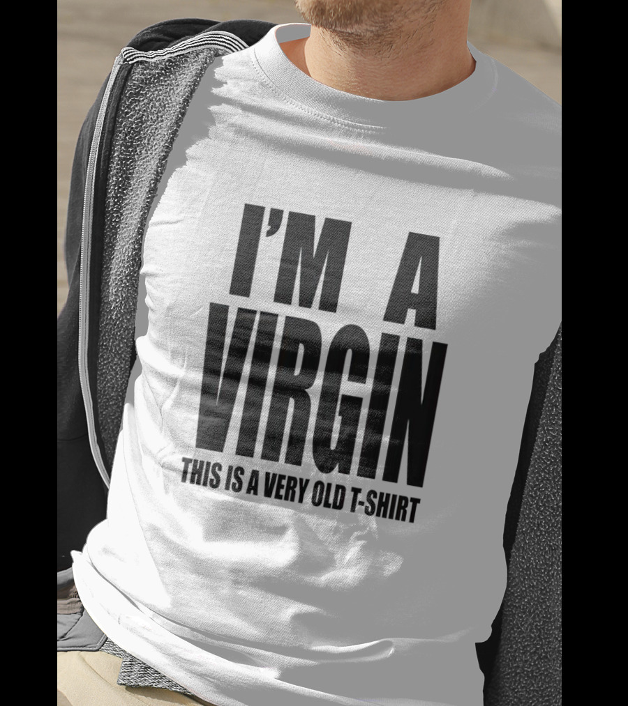 I'm A Virgin This Is A Very Old T-Shirt