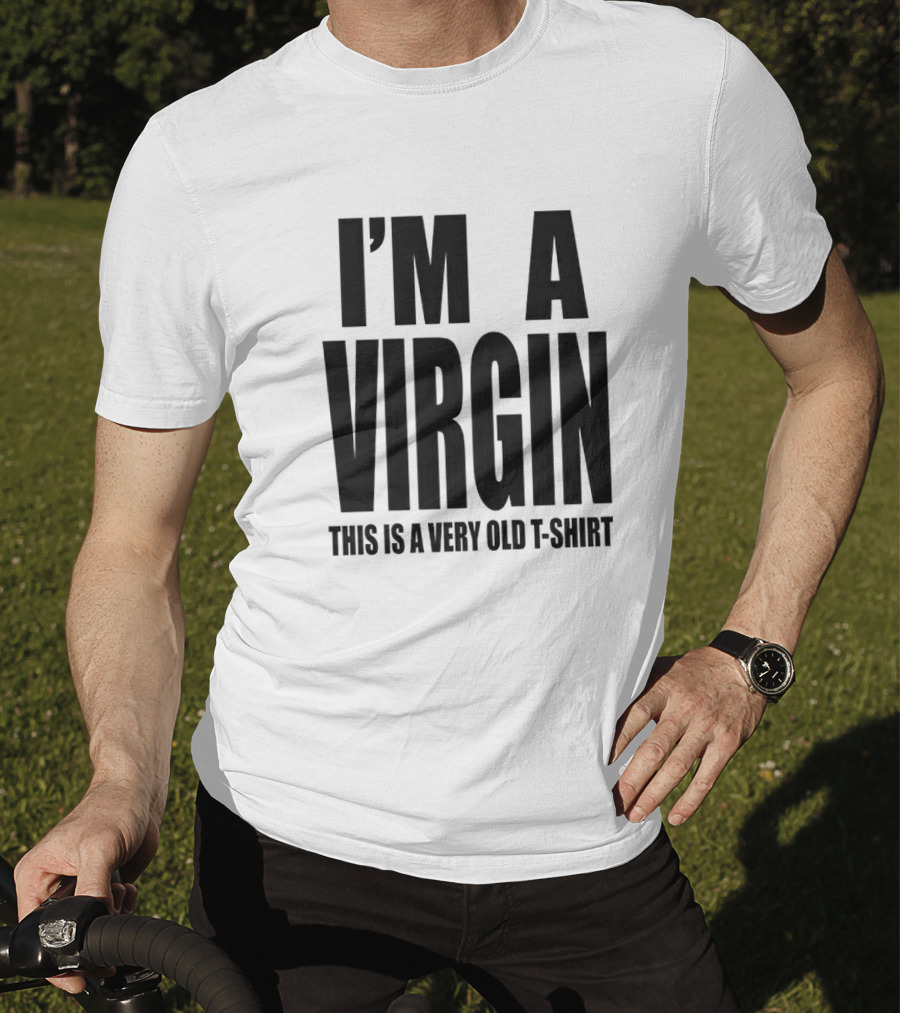 I'm A Virgin This Is A Very Old T-Shirt