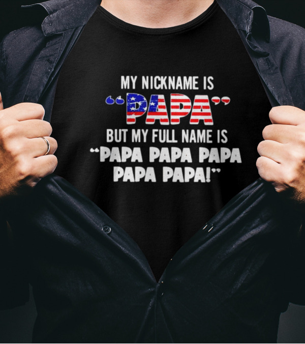 My Nickname Is Papa But My Full Name Is Papa Papa Papa Papa Papa T-Shirt