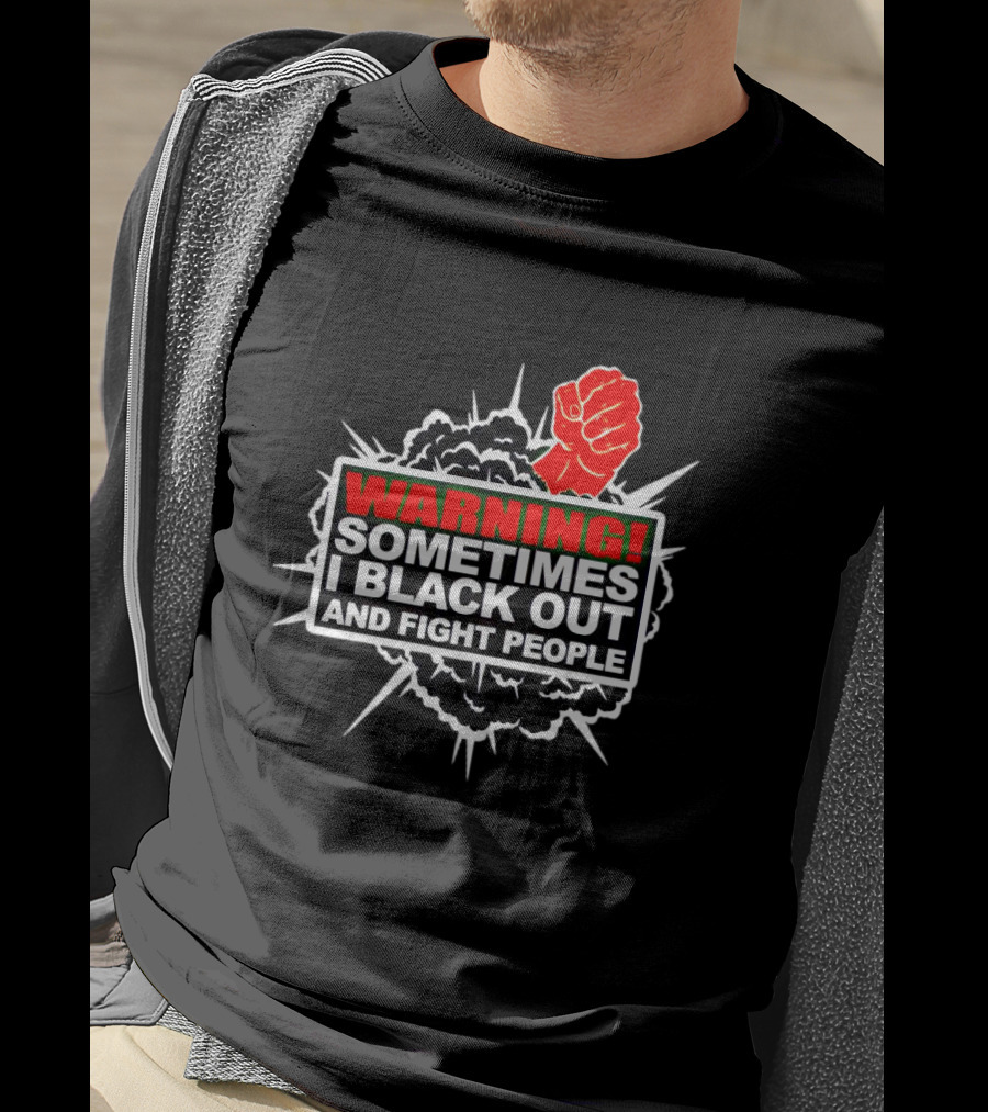 Warning Sometimes I Black Out And Fight People Red Fist Black Explosion T-Shirt
