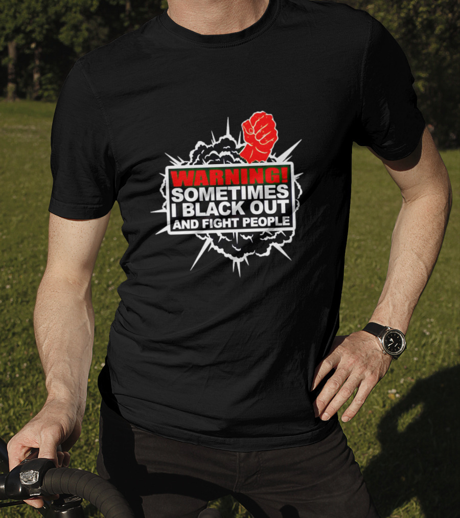 Warning Sometimes I Black Out And Fight People Red Fist Black Explosion T-Shirt
