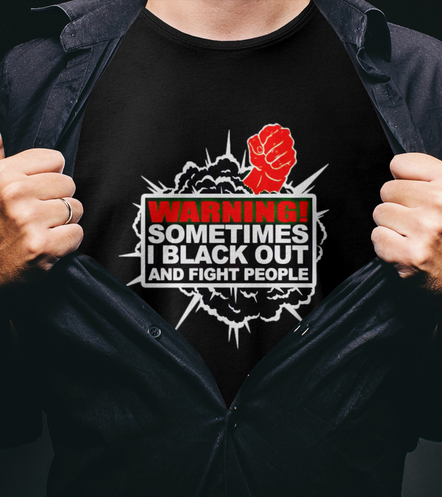 Warning Sometimes I Black Out And Fight People Red Fist Black Explosion T-Shirt