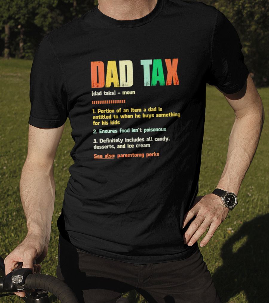 Dad Tax Definition Portion Of An Item A Dad Is Entitled To When He Buys Something For His Kids Ice Cream Candy Desserts Parenting Perks T-Shirt
