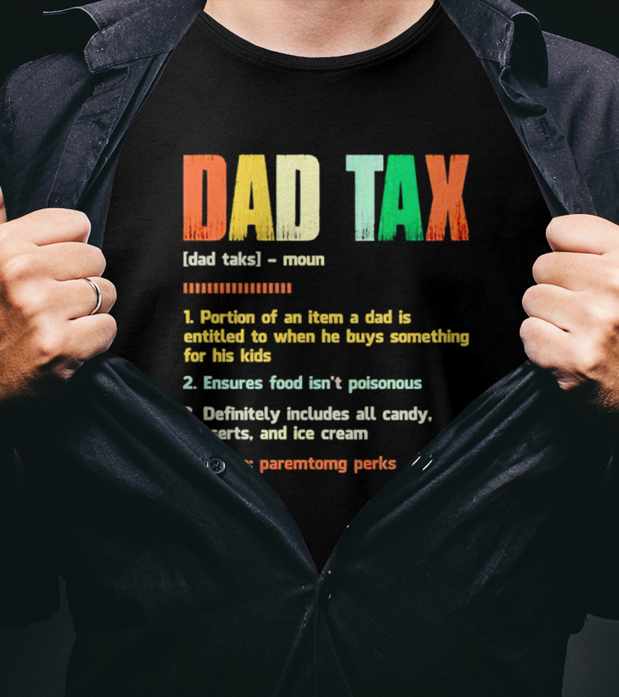 Dad Tax Definition Portion Of An Item A Dad Is Entitled To When He Buys Something For His Kids Ice Cream Candy Desserts Parenting Perks T-Shirt