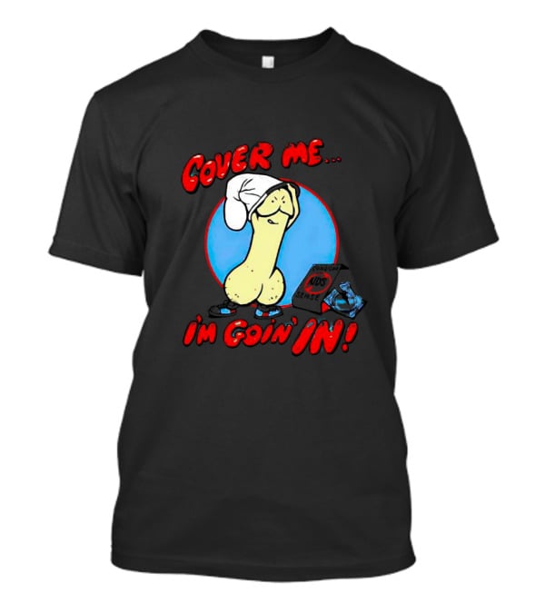 Cover Me I'm Goin' In Condom Sense T-Shirt