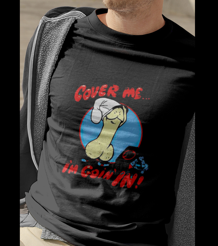 Cover Me I'm Goin' In Condom Sense T-Shirt