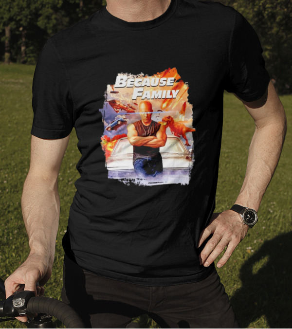 Because Family Dominic Toretto Fast Furious Car Explosion Helicopter Planes Dinosaurs T-Shirt
