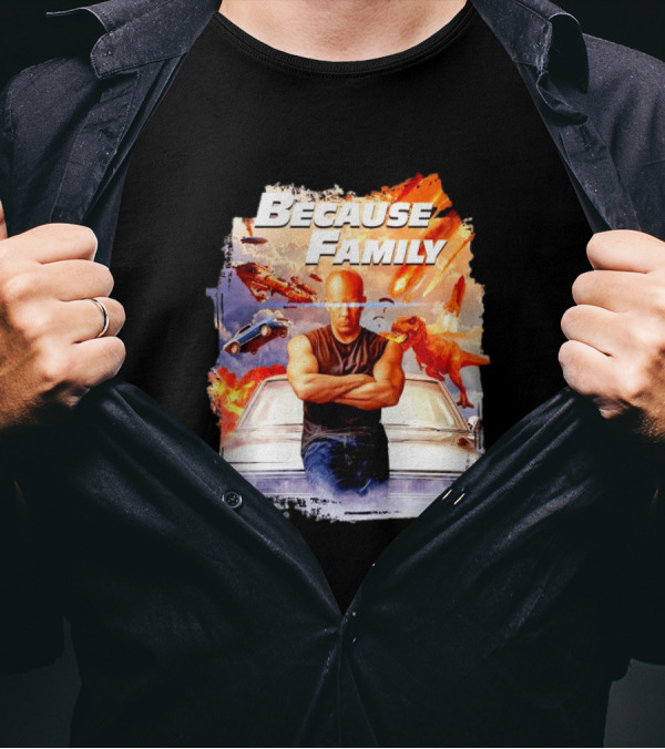 Because Family Dominic Toretto Fast Furious Car Explosion Helicopter Planes Dinosaurs T-Shirt