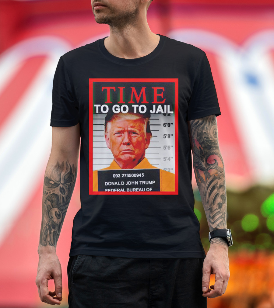 TIME TO GO TO JAIL Donald John Trump 093 273500945 Federal Bureau T-Shirt