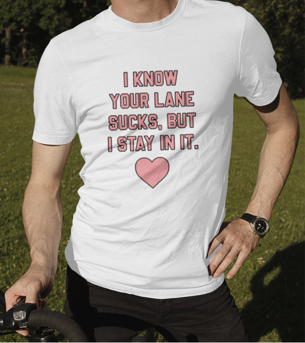 I Know Your Lane Sucks But I Stay In It Pink Heart Valentine T-Shirt