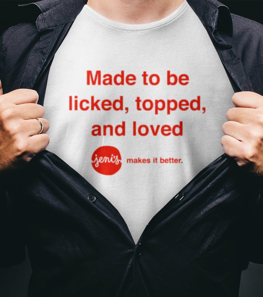 Jeni's Made To Be Licked Topped And Loved Makes It Better T-Shirt