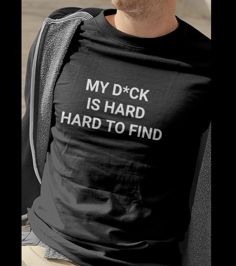 My D*Ck Is Hard Hard To Find T-Shirt