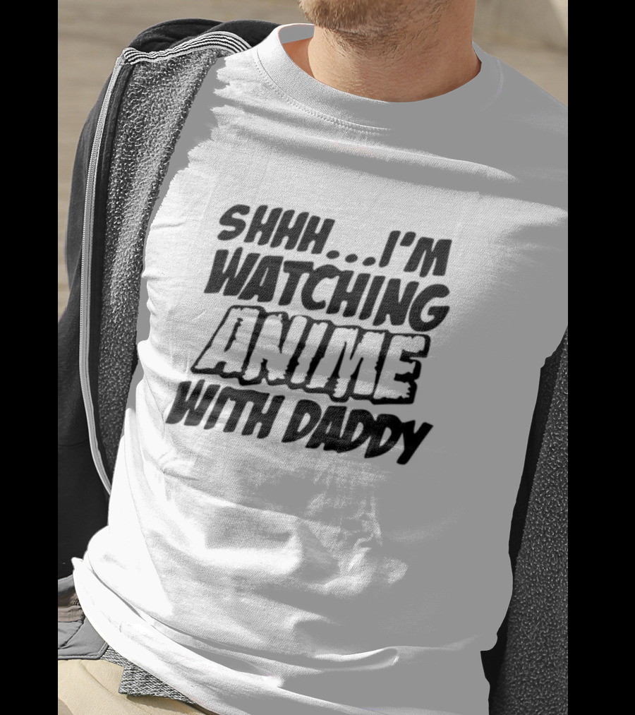 Shhh I'm Watching Anime With Daddy T-Shirt