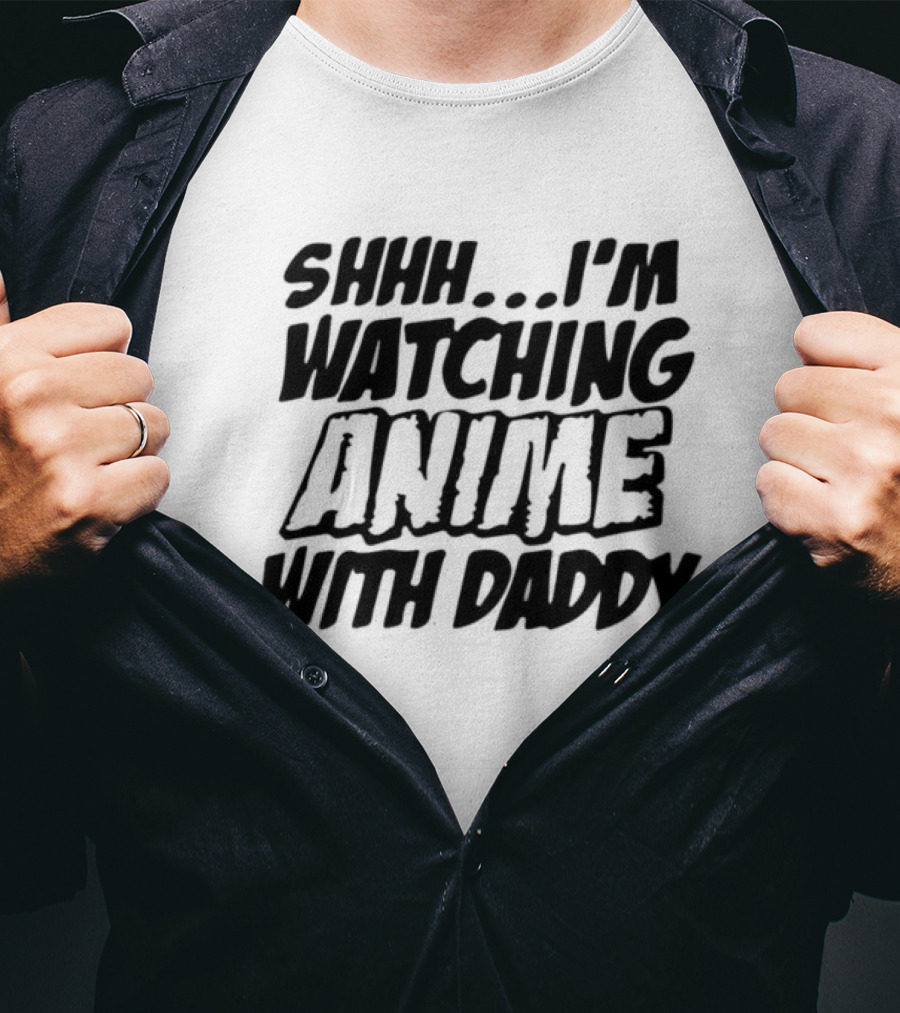 Shhh I'm Watching Anime With Daddy T-Shirt
