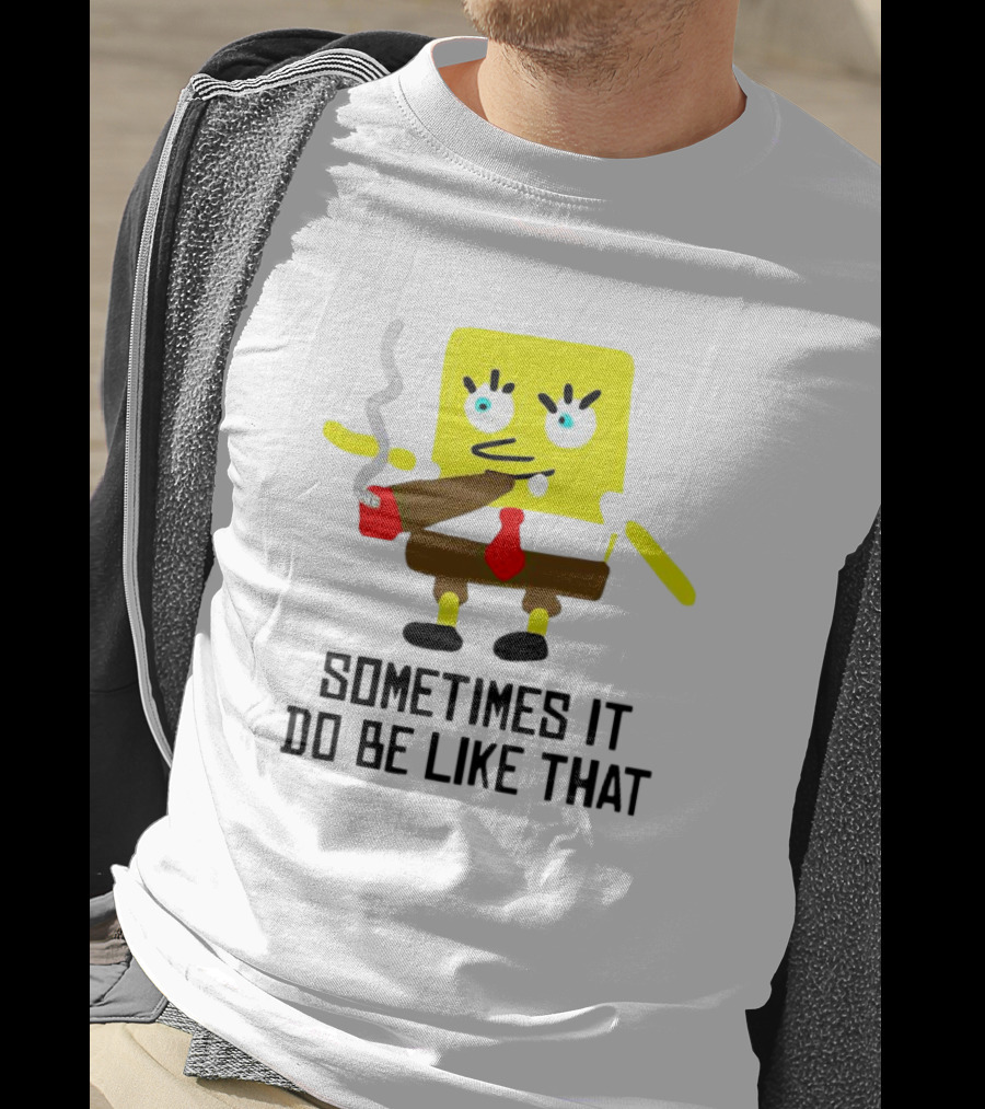 SpongeBob Smoking Sometimes It Do Be Like That T-Shirt