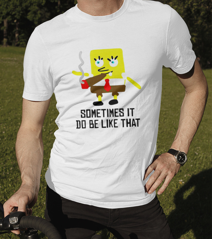 SpongeBob Smoking Sometimes It Do Be Like That T-Shirt