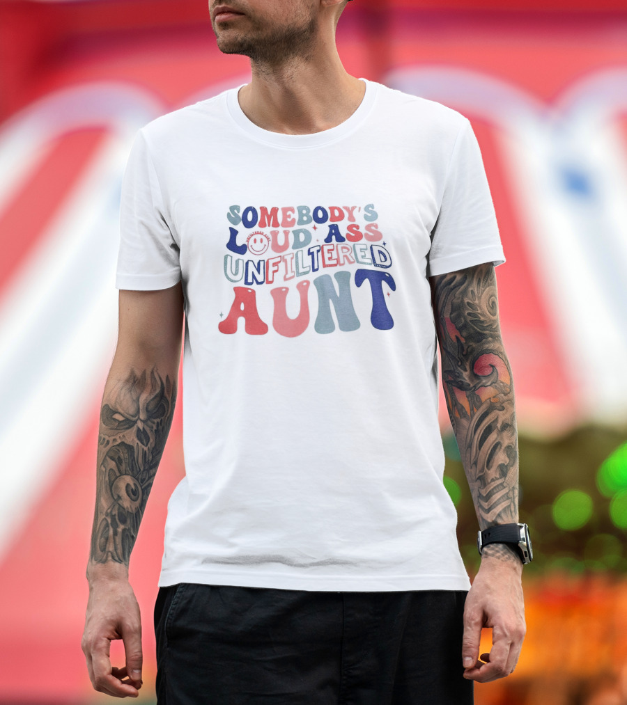 Somebody’s Loud Ass Unfiltered Aunt T-Shirt