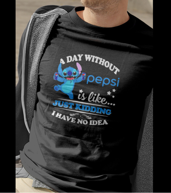 Stitch A Day Without Pepsi Is Like Just Kidding I Have No Idea T-Shirt