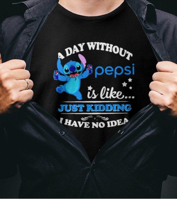 Stitch A Day Without Pepsi Is Like Just Kidding I Have No Idea T-Shirt