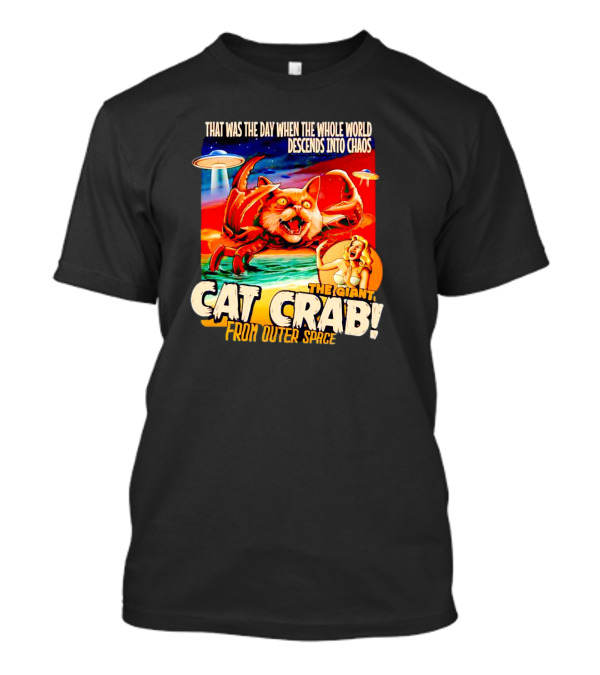 THAT WAS THE DAY WHEN THE WHOLE WORLD DESCENDS INTO CHAOS THE GIANT CAT CRAB FROM OUTER SPACE T-Shirt