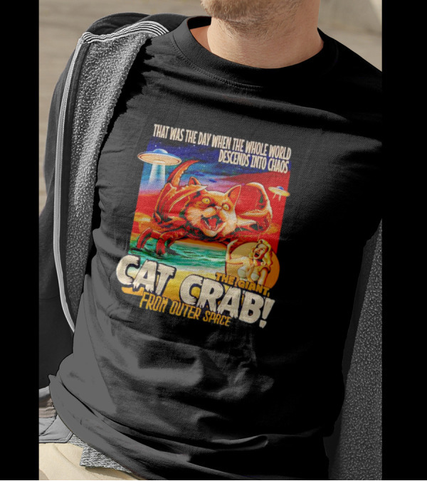 THAT WAS THE DAY WHEN THE WHOLE WORLD DESCENDS INTO CHAOS THE GIANT CAT CRAB FROM OUTER SPACE T-Shirt