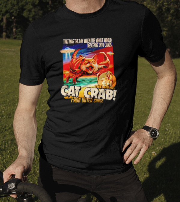 THAT WAS THE DAY WHEN THE WHOLE WORLD DESCENDS INTO CHAOS THE GIANT CAT CRAB FROM OUTER SPACE T-Shirt