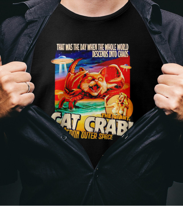 THAT WAS THE DAY WHEN THE WHOLE WORLD DESCENDS INTO CHAOS THE GIANT CAT CRAB FROM OUTER SPACE T-Shirt