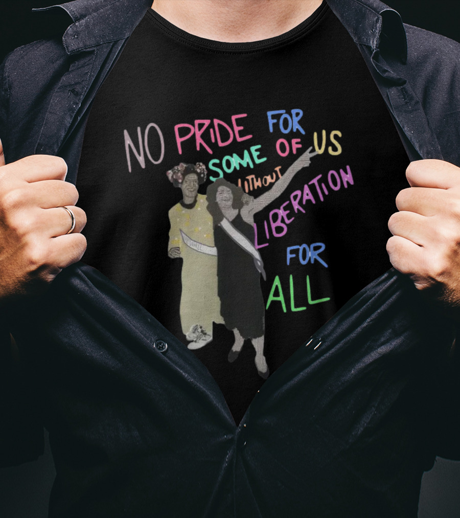 No Pride For Some Of Us Without Liberation For All T-Shirt