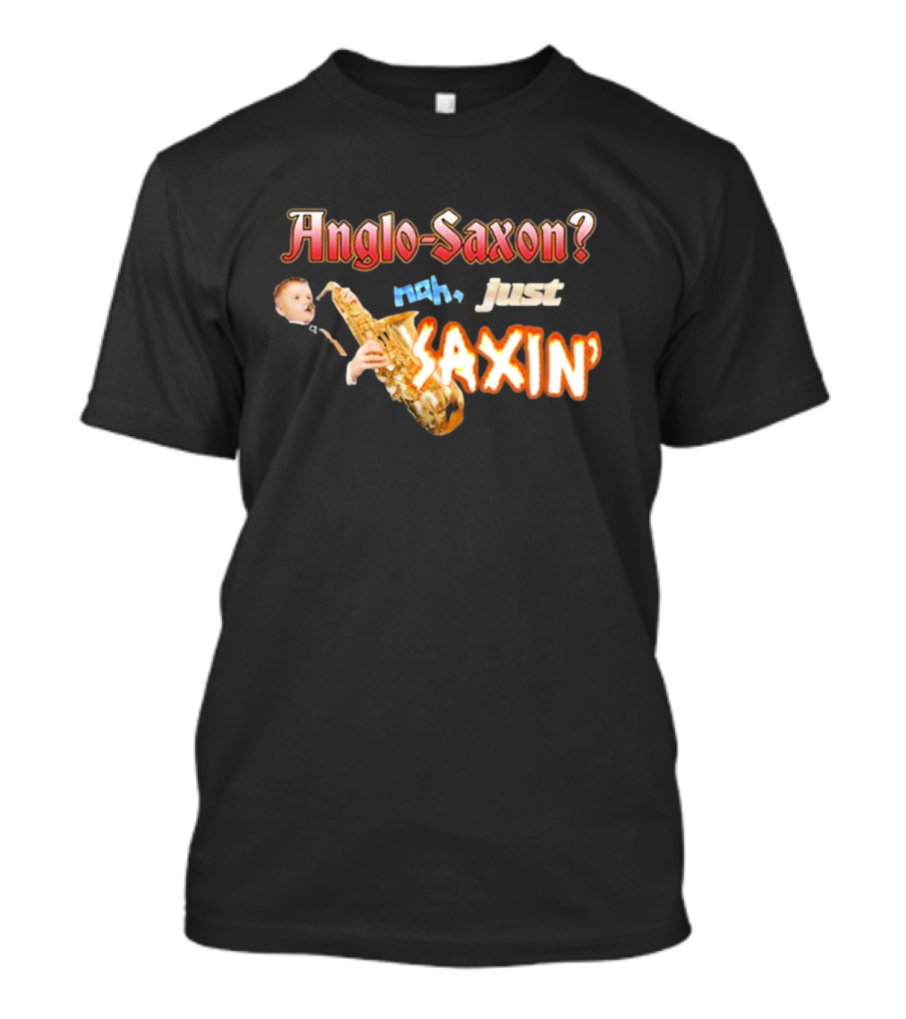 Anglo-Saxon Nah Just Saxin Saxophone Player Humor T-Shirt