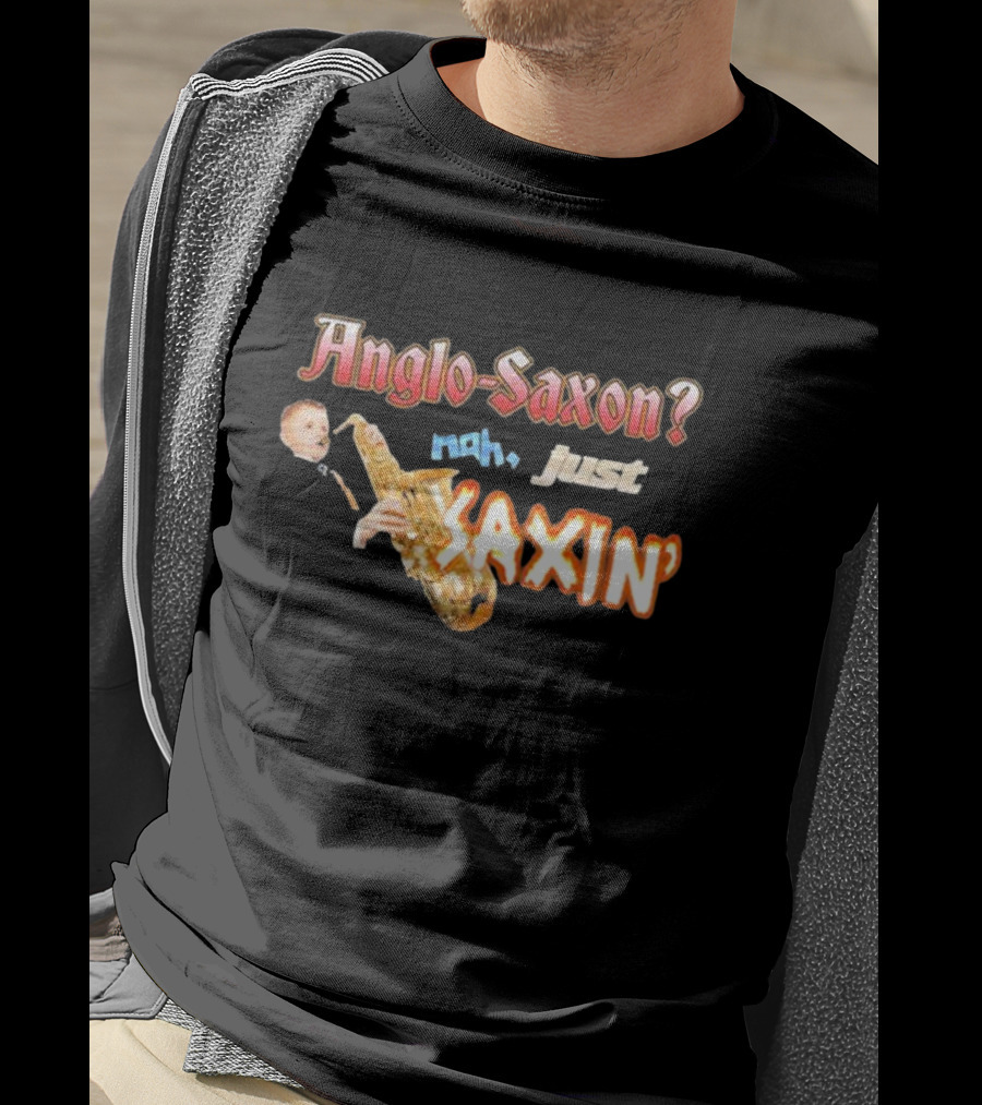 Anglo-Saxon Nah Just Saxin Saxophone Player Humor T-Shirt