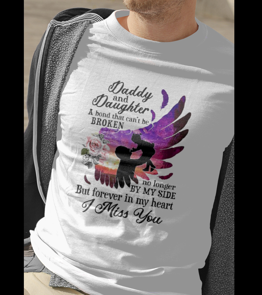 Daddy And Daughter A Bond That Can’t Be Broken I Miss You T-Shirt