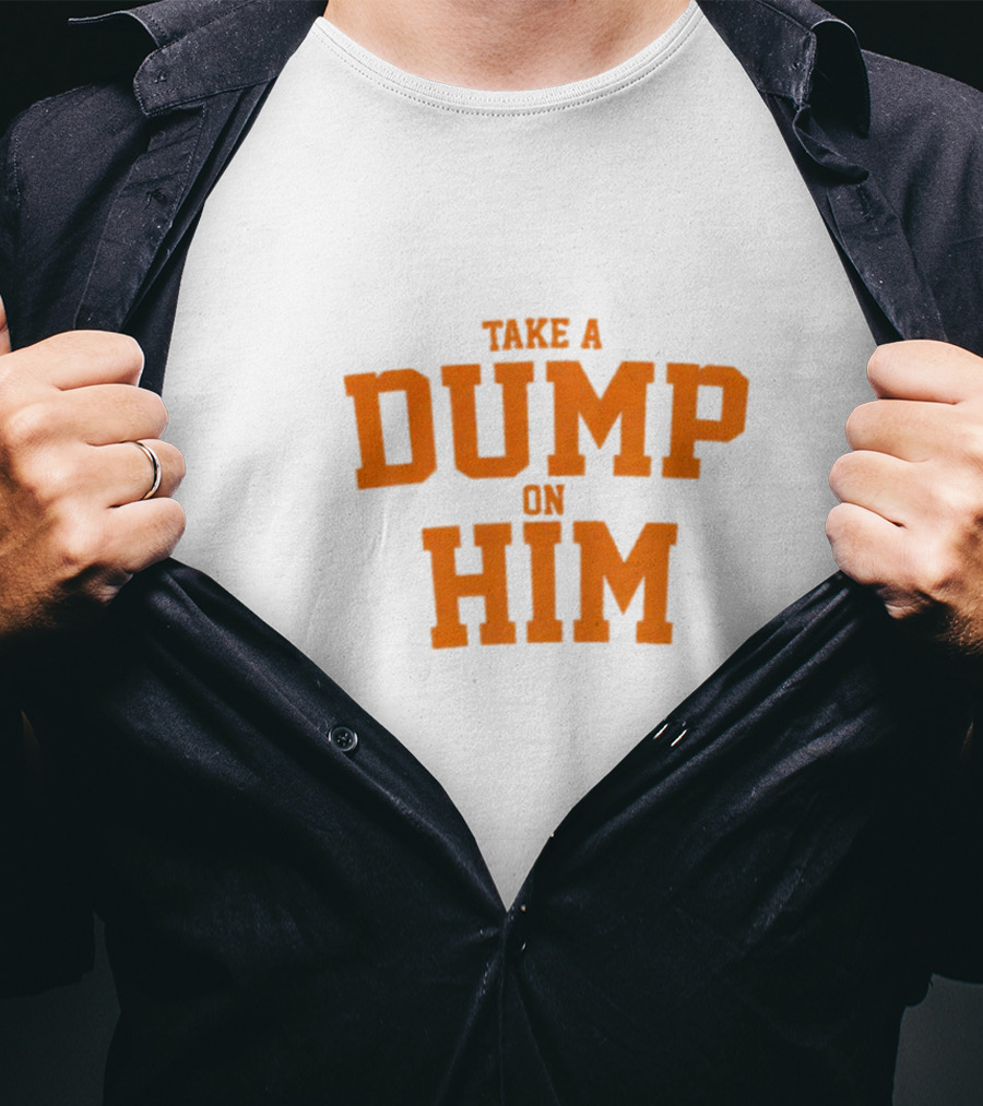 Take A Dump On Him T-Shirt