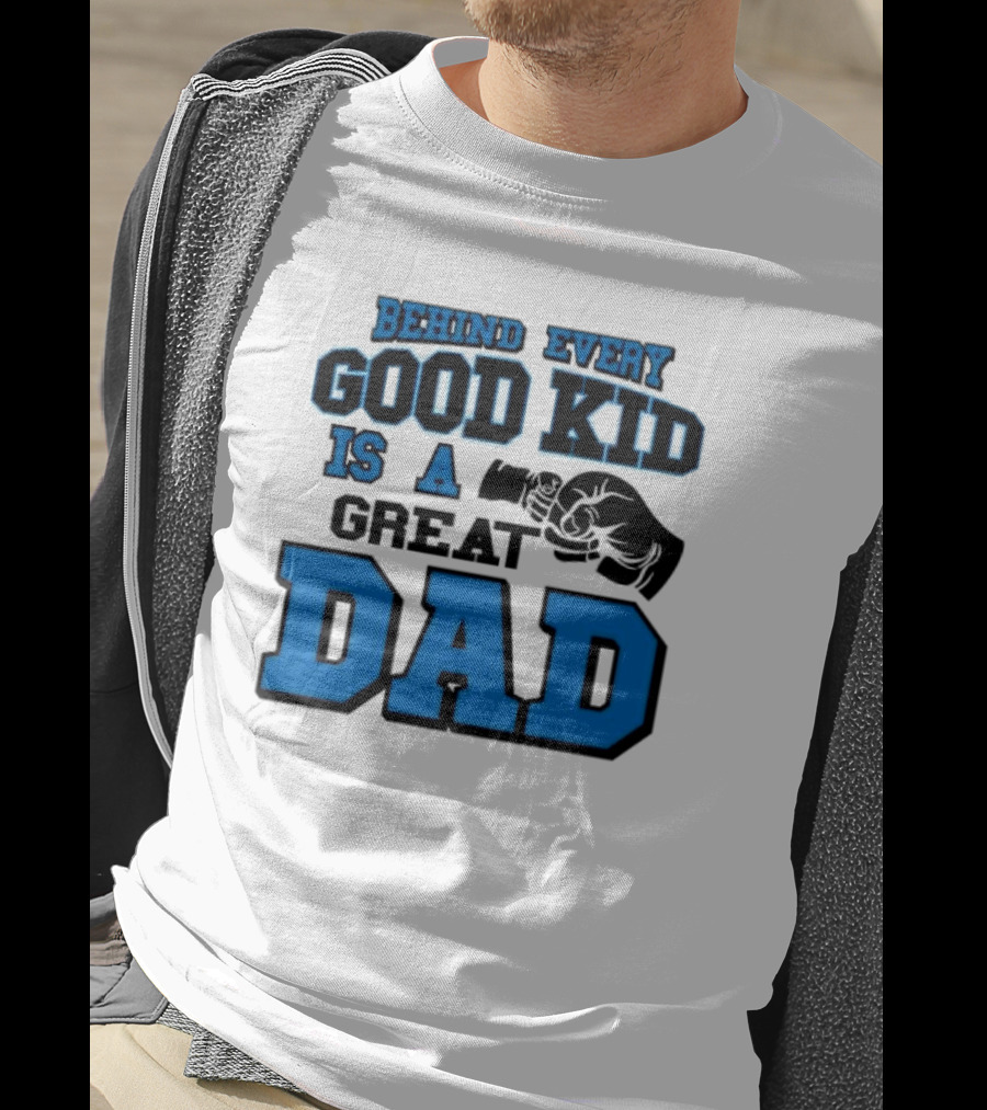 Behind Every Good Kid Is A Great Dad Fathers Day T-Shirt