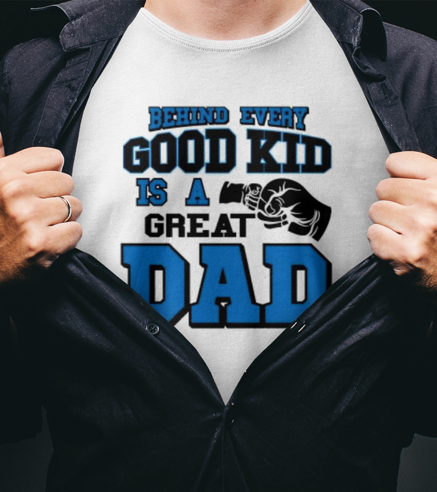 Behind Every Good Kid Is A Great Dad Fathers Day T-Shirt