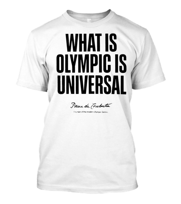 What Is Olympic Is Universal Paris 2024 Summer Olympics Pierre De Coubertin T-Shirt