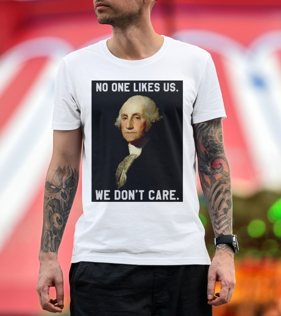 George Washington No One Likes Us We Don't Care T-Shirt