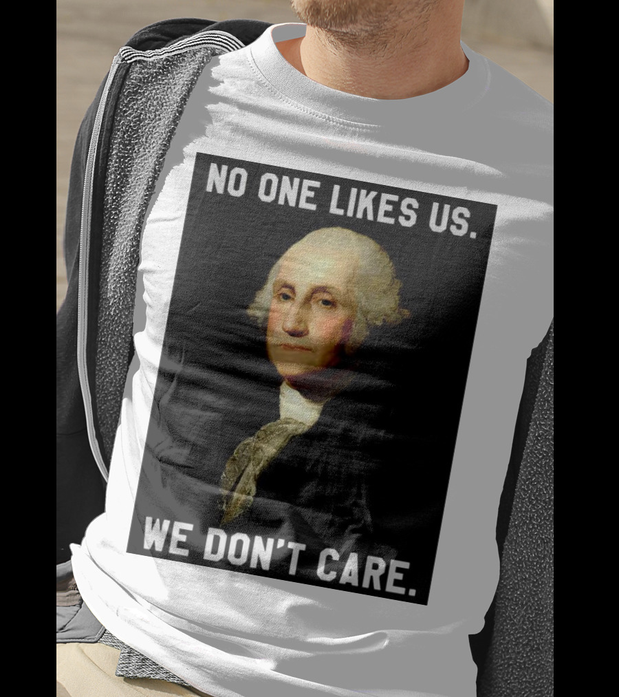 George Washington No One Likes Us We Don't Care T-Shirt