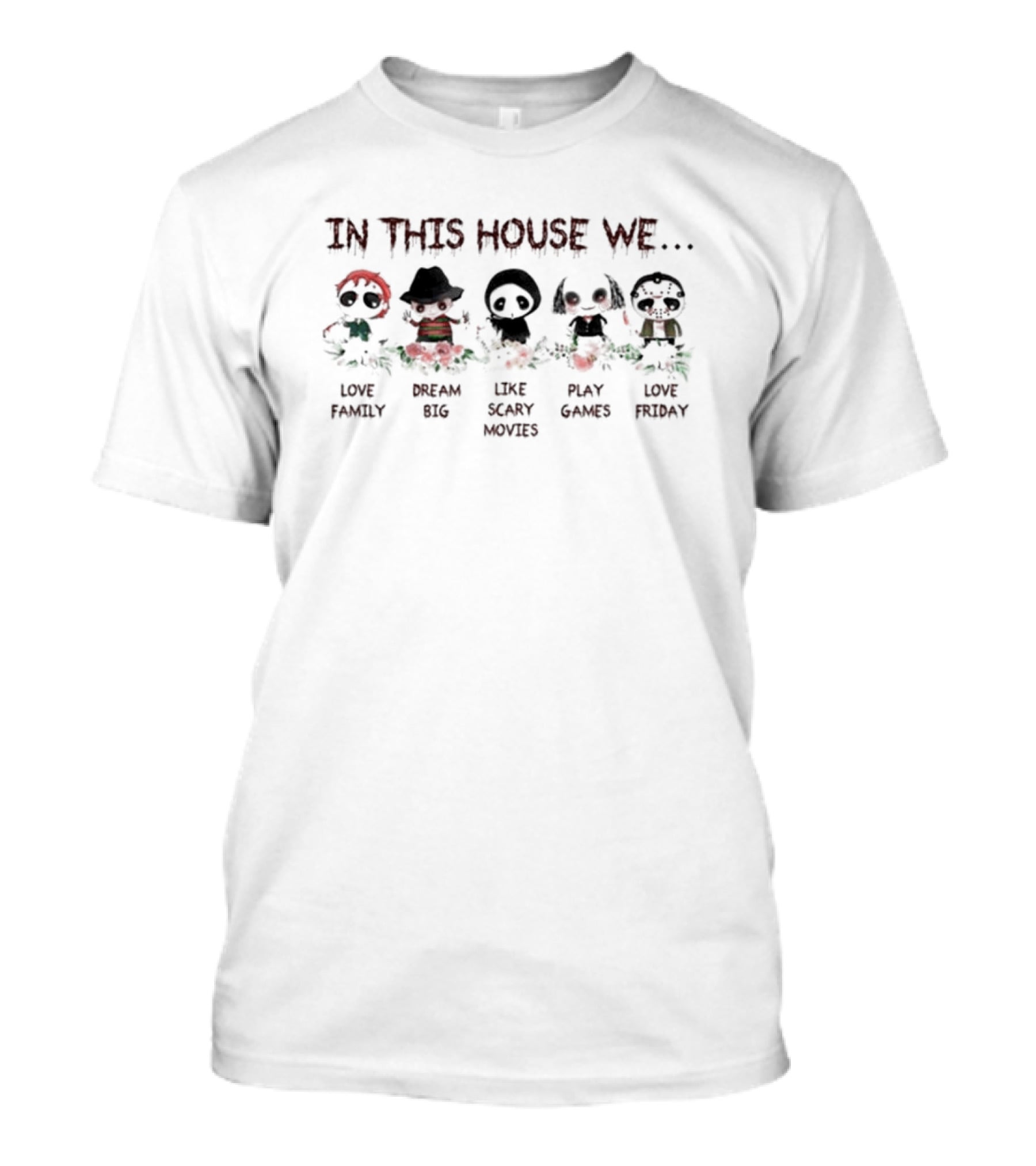Halloween Chibi Horror Movie Characters In This House We Love Family Dream Big Like Scary Movies Play Games Love Friday T-Shirt