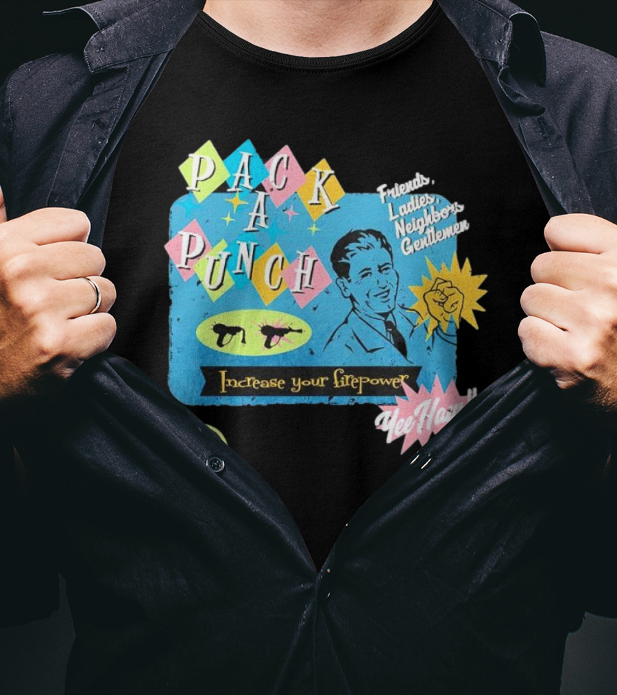 Pack A Punch Friends Ladies Neighbors Gentlemen Increase Your Firepower Yee Haw T-Shirt